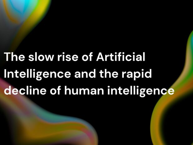 The slow rise of artificial intelligence and the rapid decline of human intelligence text on abstract dark background