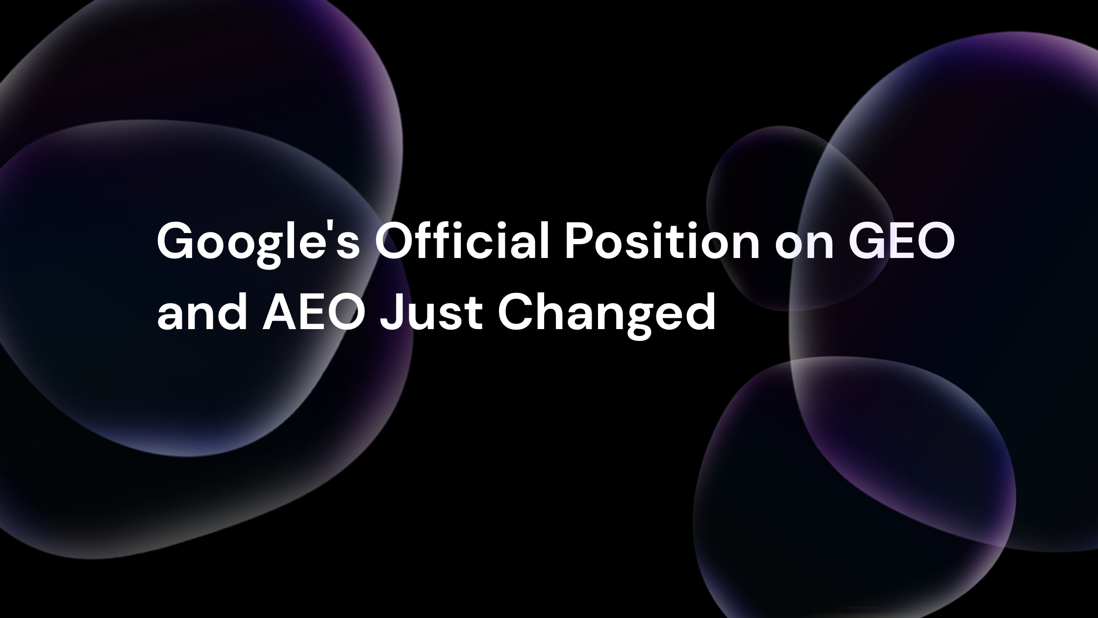 Featured blog banner with the title "Google's Official Position on GEO and AEO Just Changed" displayed in white text on a black background with abstract purple gradient spheres.